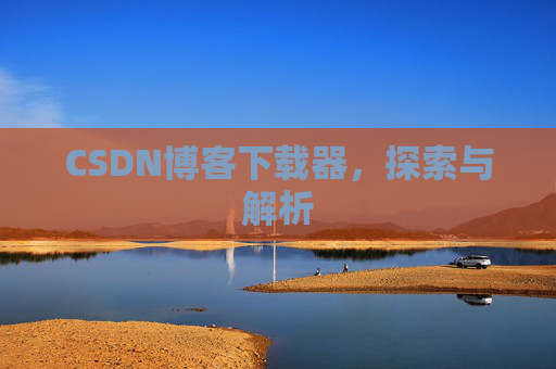 CSDN博客下载器，探索与解析